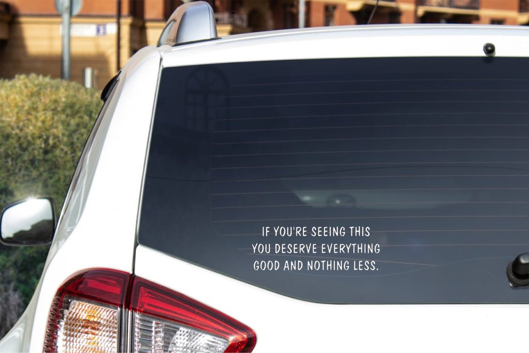 You Deserve Everything Good Mirror/Car Decal